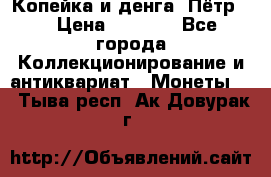 Копейка и денга. Пётр 1 › Цена ­ 1 500 - Все города Коллекционирование и антиквариат » Монеты   . Тыва респ.,Ак-Довурак г.